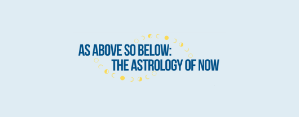 As Above So Below: The Astrology of Now
