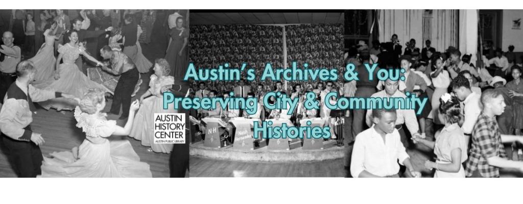 Collage of black and white images of people dancing, standing close together, standing in front of the state capitol, Nash Hernandez band playing instruments, and people dancing. Overlay images include the Austin History Center, Austin Public Library text logo, text also reads "Austin's History & You: Preserving City & Community Histories"