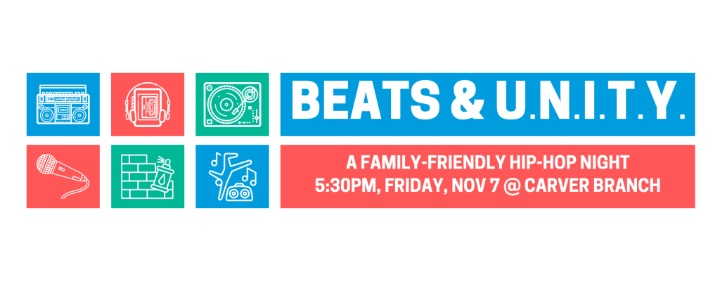 Blue, red, and green boxes with simple illustrations of hip-hop related topics (boombox, mic, spray painting, breakdance, turntables, and a walkman for tapes) with text reading "Beats & UNITY. A family-friendly hip-hop night. 5:30PM, Friday, November 7 at Carver Branch"