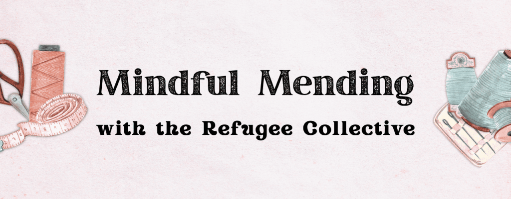 Banner with images of sewing supplies. Text says "Mindful Mending with the Refugee Collective".